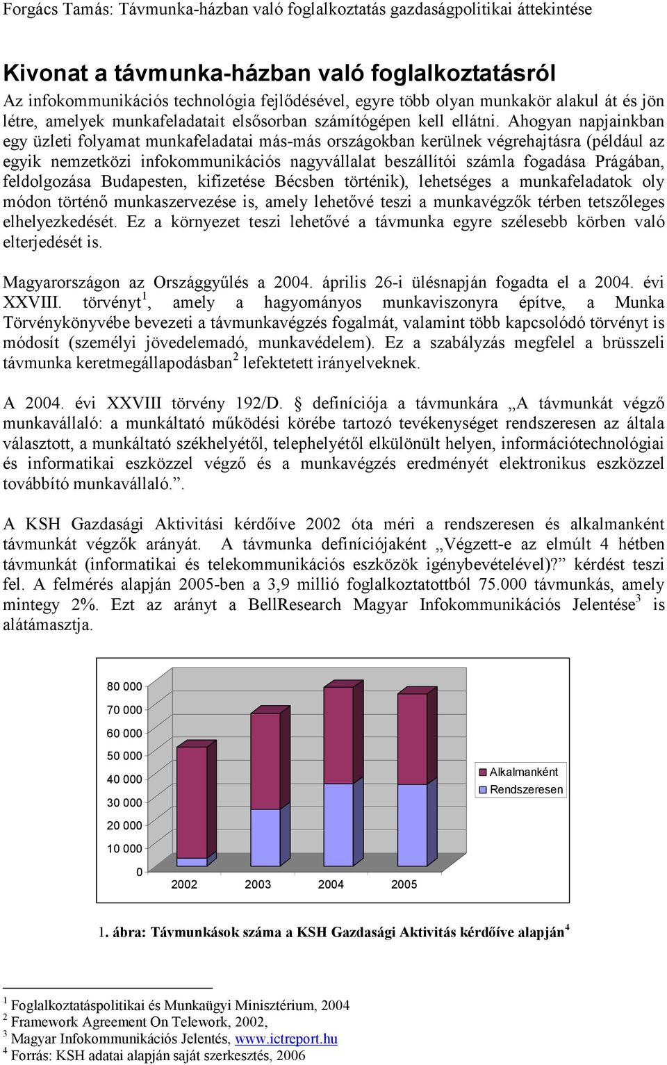 Ahogyan napjainkban egy üzleti folyamat munkafeladatai más-más országokban kerülnek végrehajtásra (például az egyik nemzetközi infokommunikációs nagyvállalat beszállítói számla fogadása Prágában,