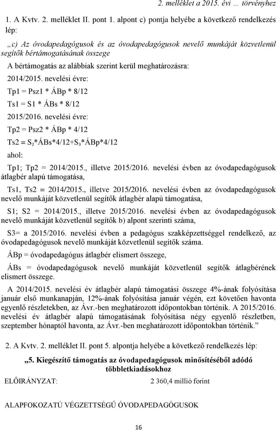 kerül meghatározásra: 2014/2015. nevelési évre: Tp1 = Psz1 * ÁBp * 8/12 Ts1 = S1 * ÁBs * 8/12 2015/2016.