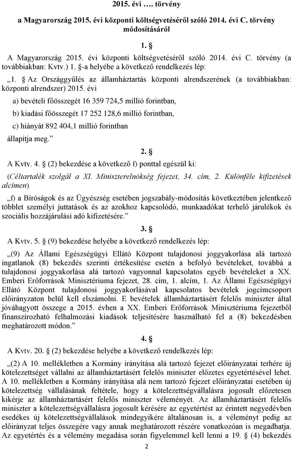 évi a) bevételi főösszegét 16 359 724,5 millió forintban, b) kiadási főösszegét 17 252 128,6 millió forintban, c) hiányát 892 40