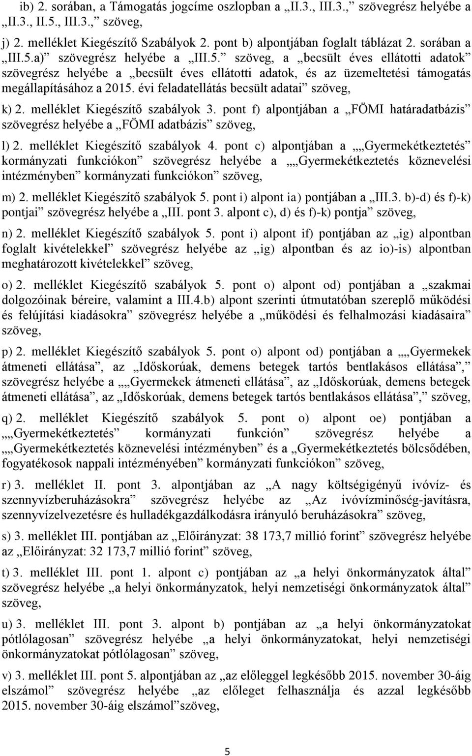 évi feladatellátás becsült adatai szöveg, k) 2. melléklet Kiegészítő szabályok 3. pont f) alpontjában a FÖMI határadatbázis szövegrész helyébe a FÖMI adatbázis szöveg, l) 2.