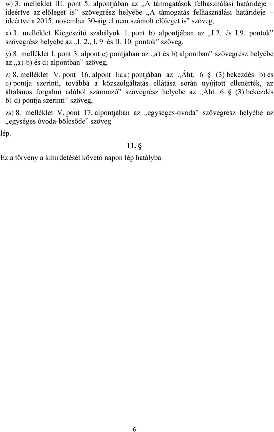melléklet I. pont 3. alpont c) pontjában az a) és b) alpontban szövegrész helyébe az a)-b) és d) alpontban szöveg, z) 8. melléklet V. pont 16. alpont baa) pontjában az Áht. 6.