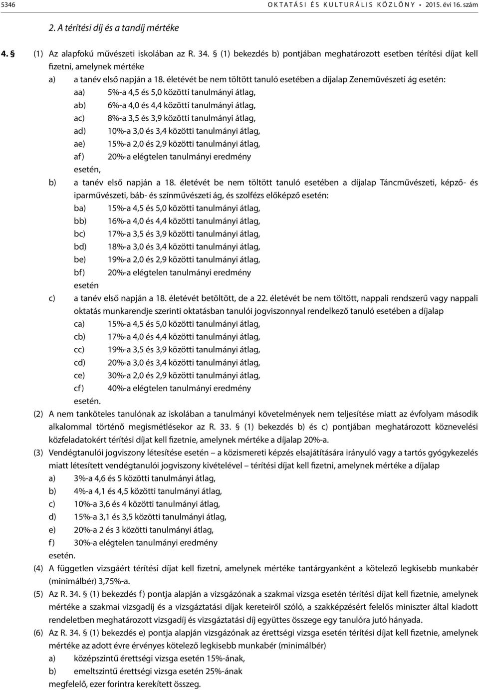 életévét be nem töltött tanuló esetében a díjalap Zeneművészeti ág esetén: aa) 5%-a 4,5 és 5,0 közötti tanulmányi átlag, ab) 6%-a 4,0 és 4,4 közötti tanulmányi átlag, ac) 8%-a 3,5 és 3,9 közötti