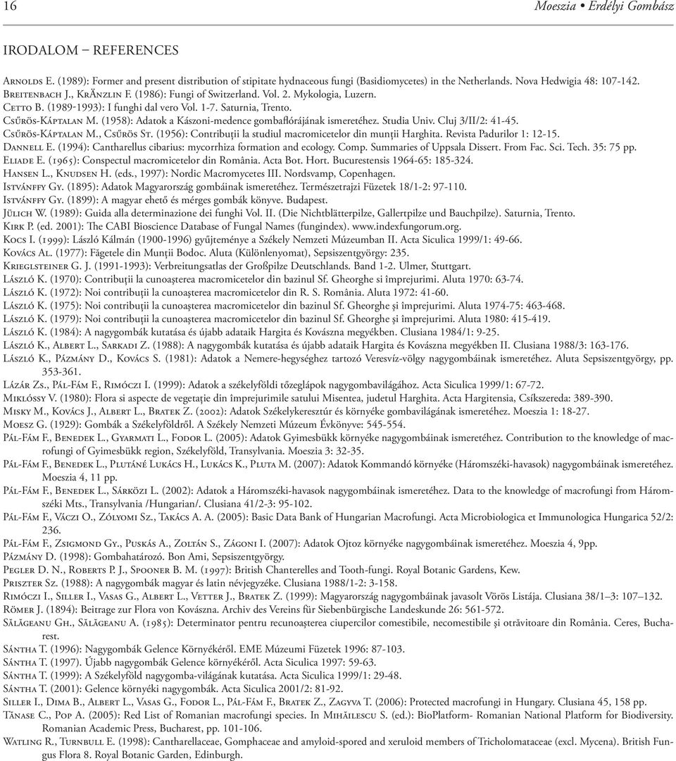 (1958): Adatok a Kászoni-medence gombaflórájának ismeretéhez. Studia Univ. Cluj 3/II/2: 41-45. CSűRÖS-KÁPTALAN M., CSűRÖS ST. (1956): Contribuţii la studiul macromicetelor din munţii Harghita.
