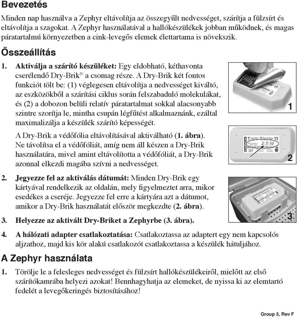 Aktiválja a szárító készüléket: Egy eldobható, kéthavonta cserélendő Dry-Brik a csomag része.