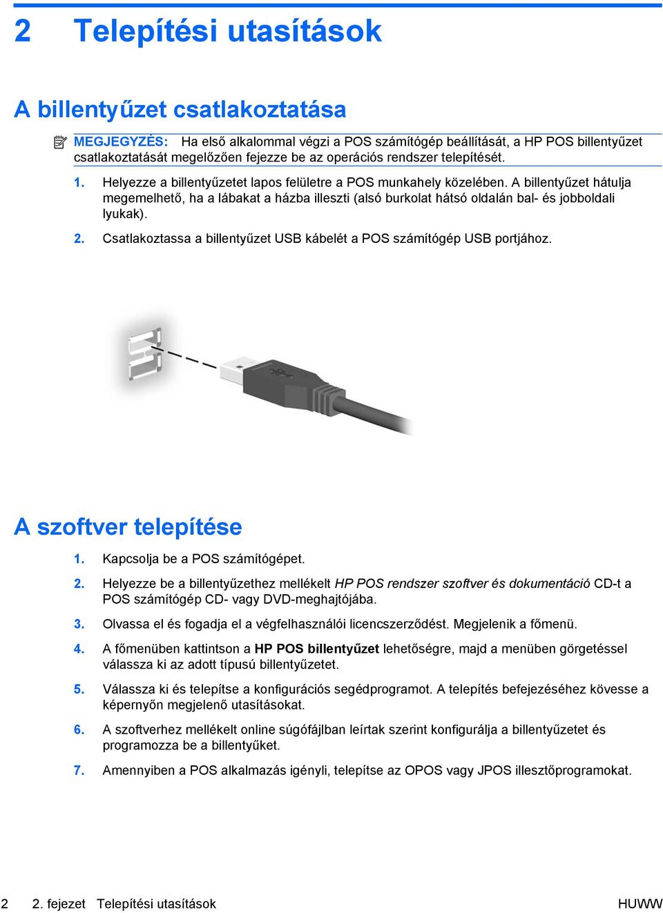 A billentyűzet hátulja megemelhető, ha a lábakat a házba illeszti (alsó burkolat hátsó oldalán bal- és jobboldali lyukak). 2. Csatlakoztassa a billentyűzet USB kábelét a POS számítógép USB portjához.