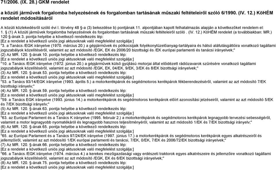 (1) A közúti járművek forgalomba helyezésének és forgalomban tartásának műszaki feltételeiről szóló. (IV. 12.) KöHÉM rendelet (a továbbiakban: MR.) 120 -ának 3.