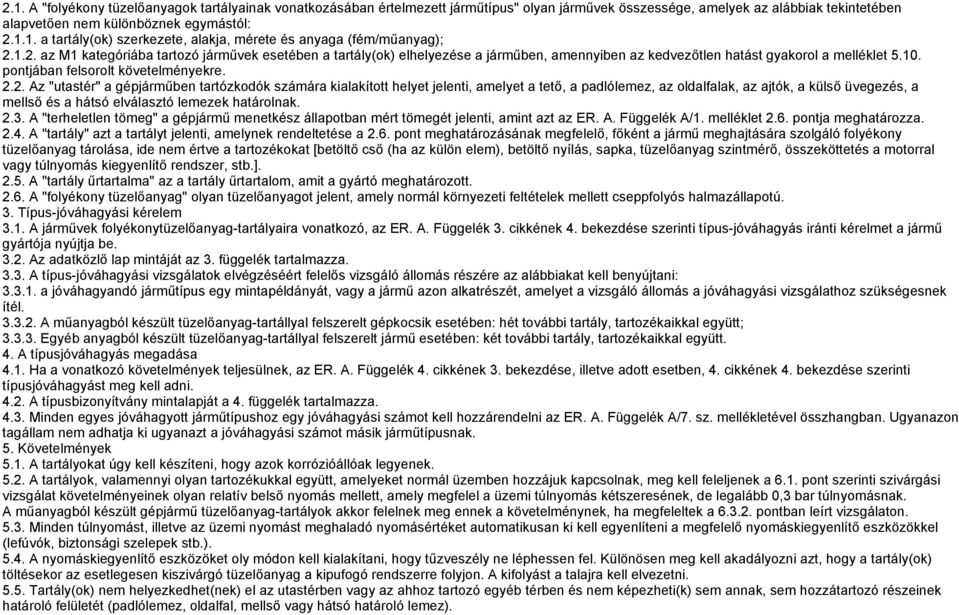 "utastér" a gépjárműben tartózkodók számára kialakított helyet jelenti, amelyet a tető, a padlólemez, az oldalfalak, az ajtók, a külső üvegezés, a mellső és a hátsó elválasztó lemezek határolnak. 2.3.