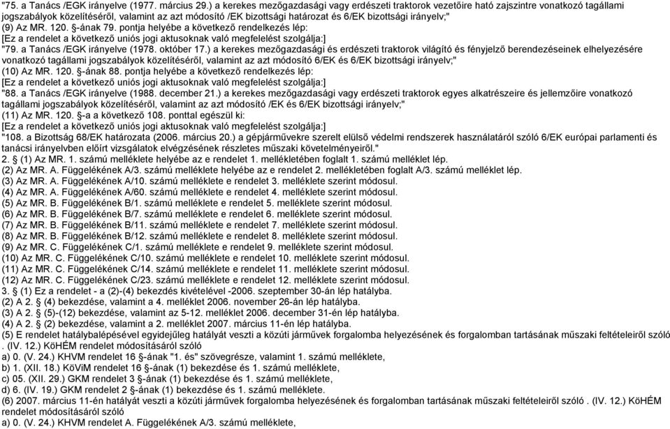 irányelv;" (9) Az MR. 120. -ának 79. pontja helyébe a következő rendelkezés lép: [Ez a rendelet a következő uniós jogi aktusoknak való megfelelést szolgálja:] "79. a Tanács /EGK irányelve (1978.