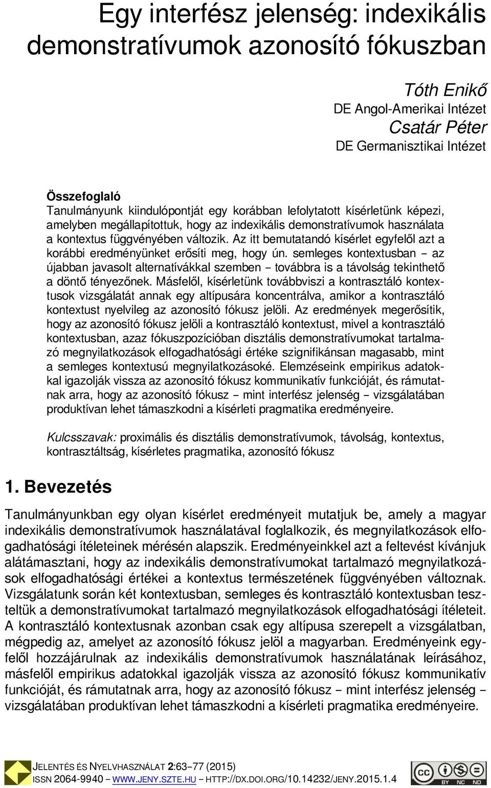 Az itt bemutatandó kísérlet egyfelől azt a korábbi eredményünket erősíti meg, hogy ún.