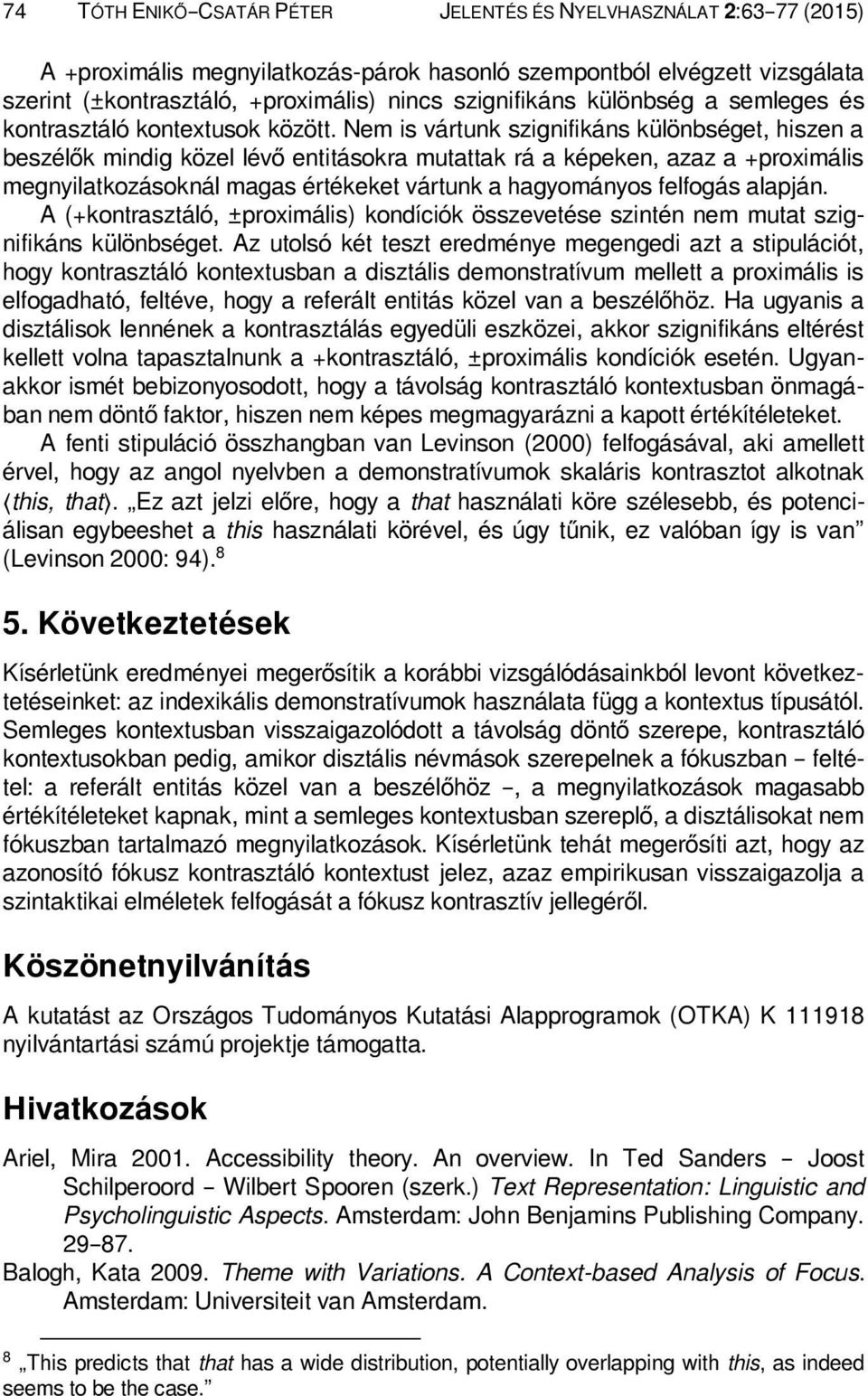 Nem is vártunk szignifikáns különbséget, hiszen a beszélők mindig közel lévő entitásokra mutattak rá a képeken, azaz a +proximális megnyilatkozásoknál magas értékeket vártunk a hagyományos felfogás