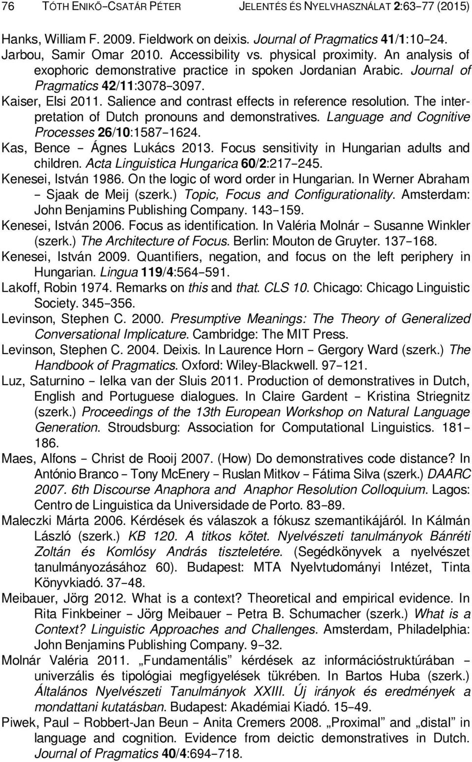 Salience and contrast effects in reference resolution. The interpretation of Dutch pronouns and demonstratives. Language and Cognitive Processes 26/10:1587 1624. Kas, Bence Ágnes Lukács 2013.