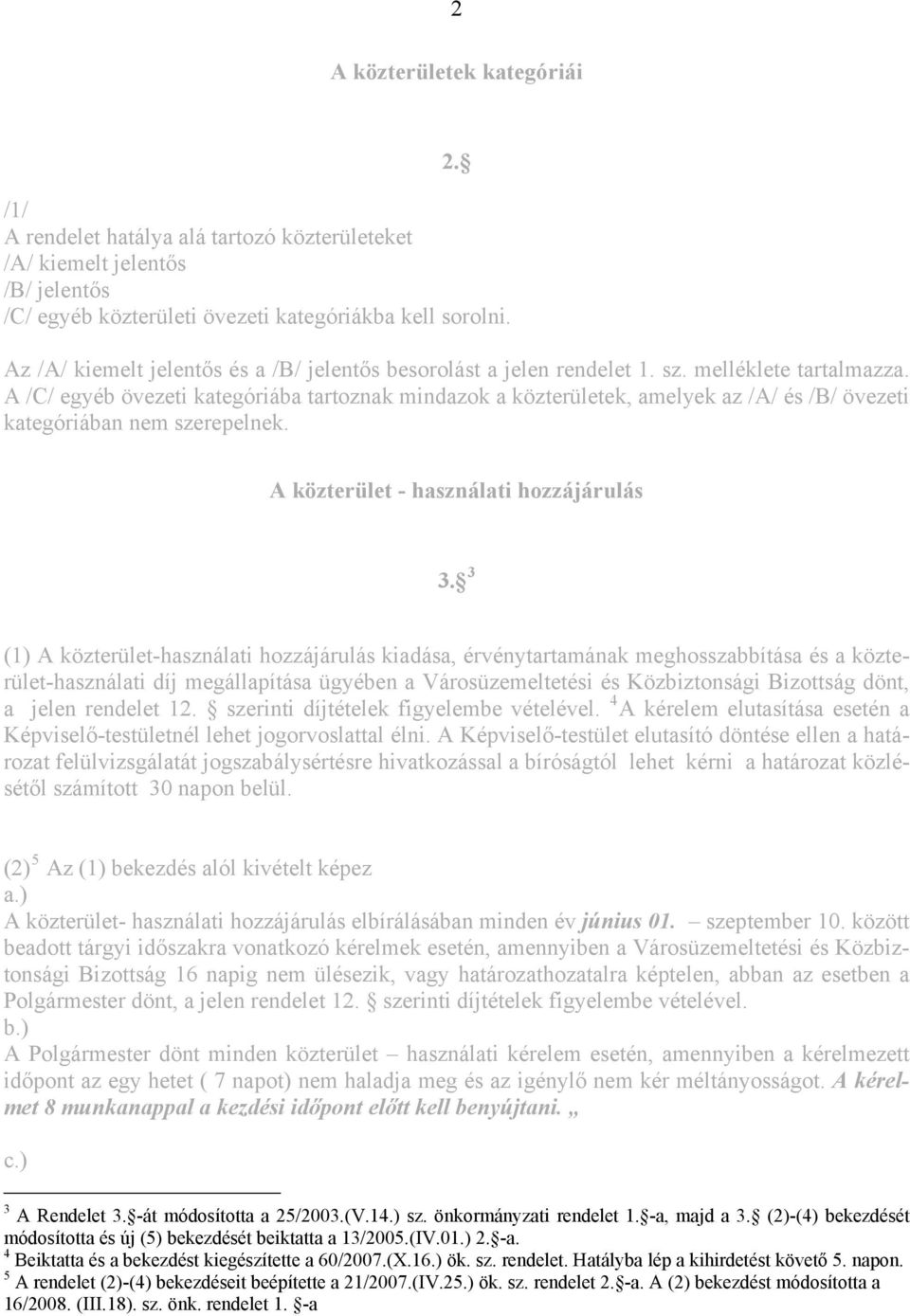 A /C/ egyéb övezeti kategóriába tartoznak mindazok a közterületek, amelyek az /A/ és /B/ övezeti kategóriában nem szerepelnek. A közterület - használati hozzájárulás 3.