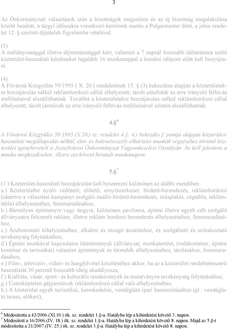 (3) A méltányossággal illetve díjmentességgel kért, valamint a 7 napnál hosszabb időtartamra szóló közterület-használati kérelmeket legalább 16 munkanappal a kezdési időpont előtt kell benyújtani.