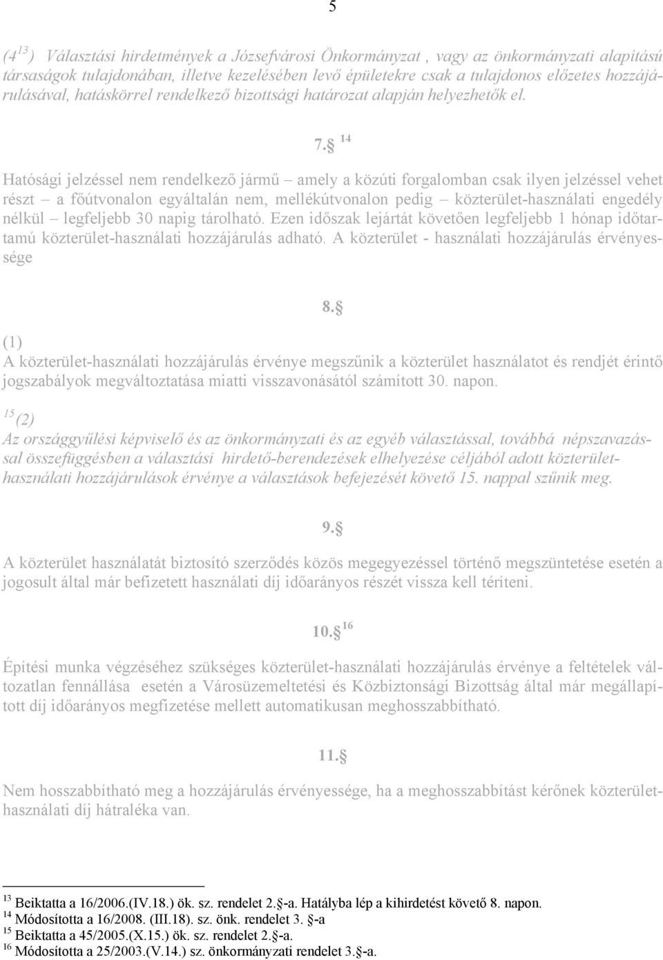 14 Hatósági jelzéssel nem rendelkező jármű amely a közúti forgalomban csak ilyen jelzéssel vehet részt a főútvonalon egyáltalán nem, mellékútvonalon pedig közterület-használati engedély nélkül