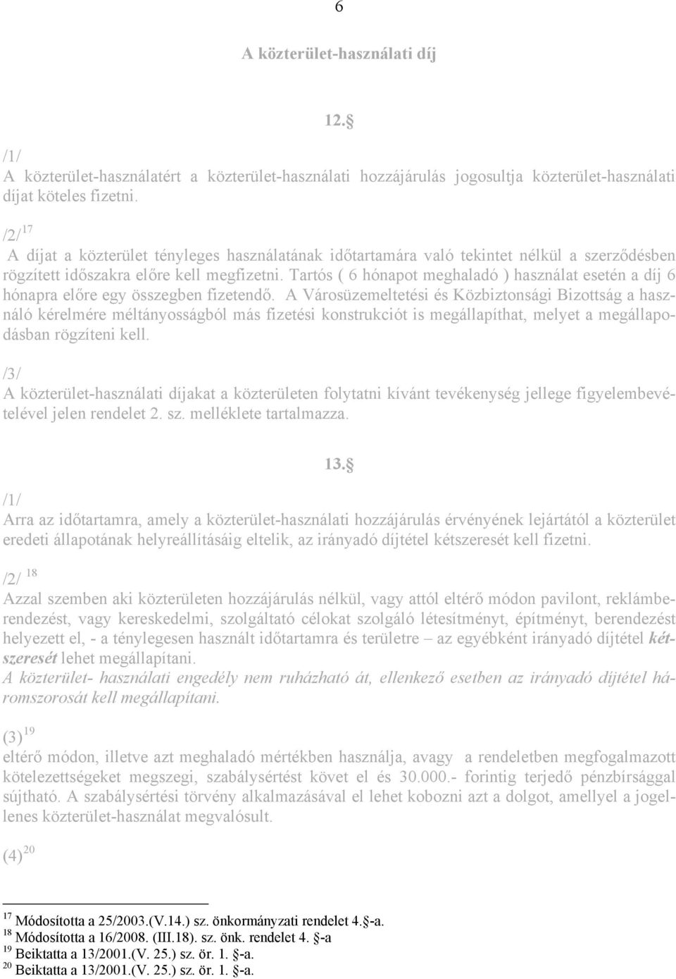 Tartós ( 6 hónapot meghaladó ) használat esetén a díj 6 hónapra előre egy összegben fizetendő.