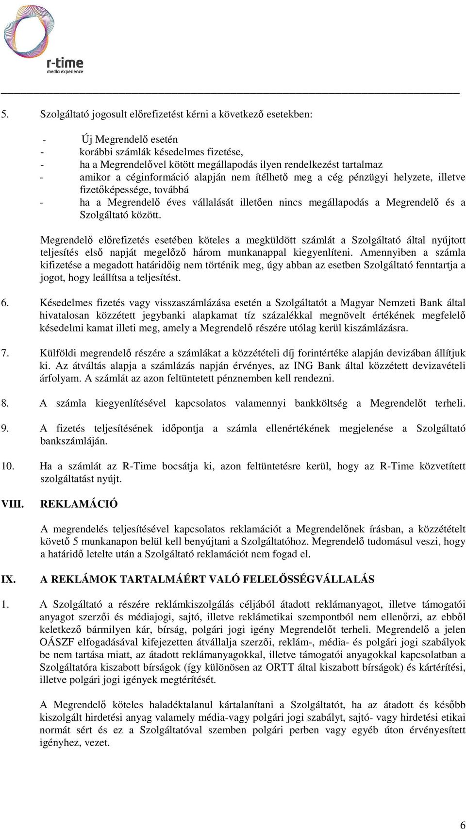 között. Megrendelő előrefizetés esetében köteles a megküldött számlát a Szolgáltató által nyújtott teljesítés első napját megelőző három munkanappal kiegyenlíteni.