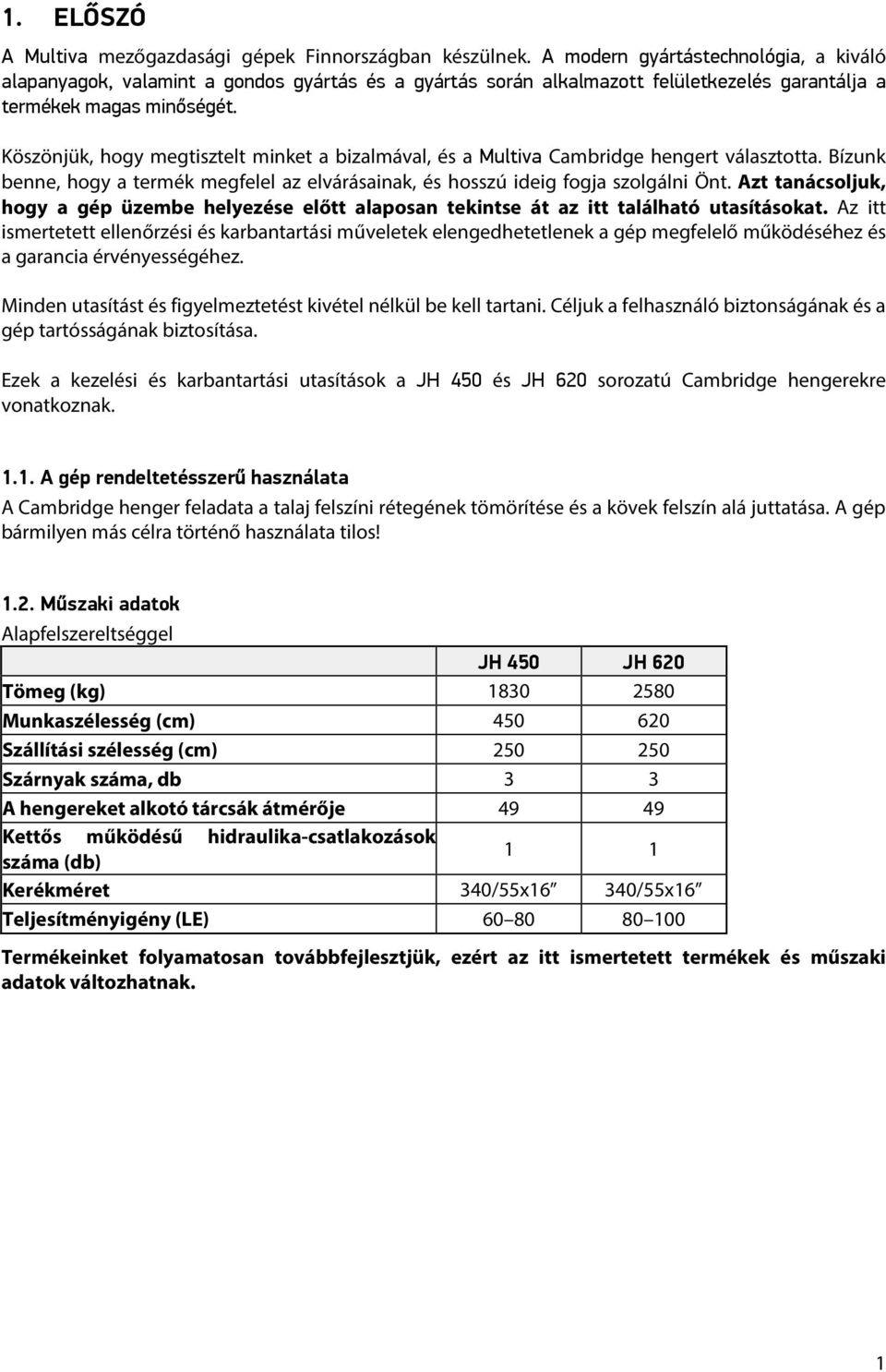 Köszönjük, hogy megtisztelt minket a bizalmával, és a Multiva Cambridge hengert választotta. Bízunk benne, hogy a termék megfelel az elvárásainak, és hosszú ideig fogja szolgálni Önt.