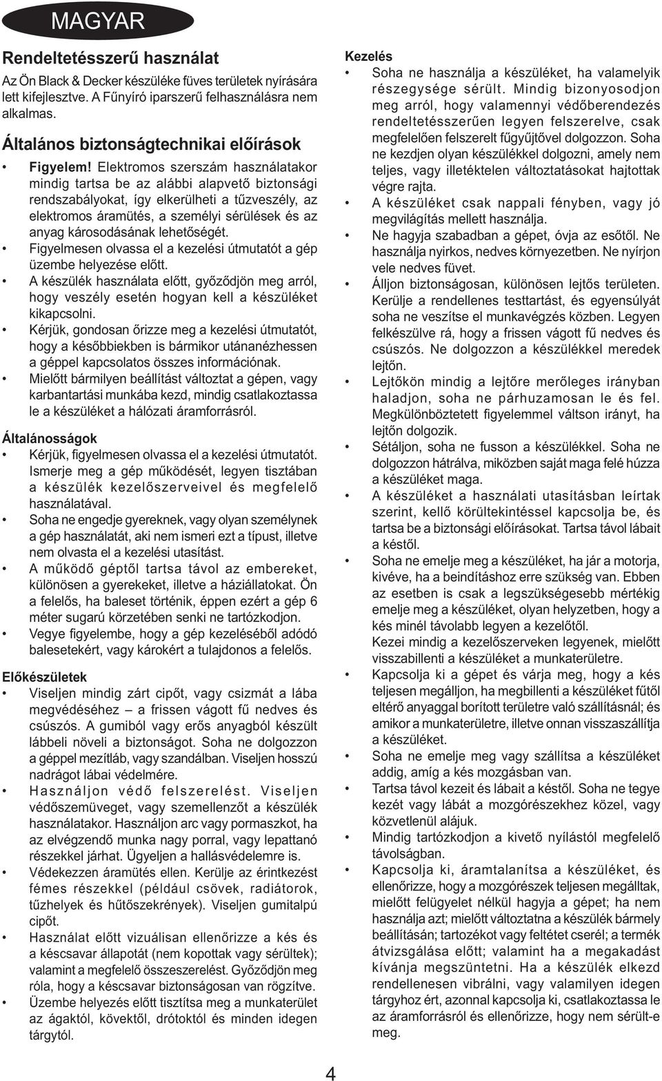 Elektromos szerszám használatakor mindig tartsa be az alábbi alapvető biztonsági rendszabályokat, így elkerülheti a tűzveszély, az elektromos áramütés, a személyi sérülések és az anyag károsodásának