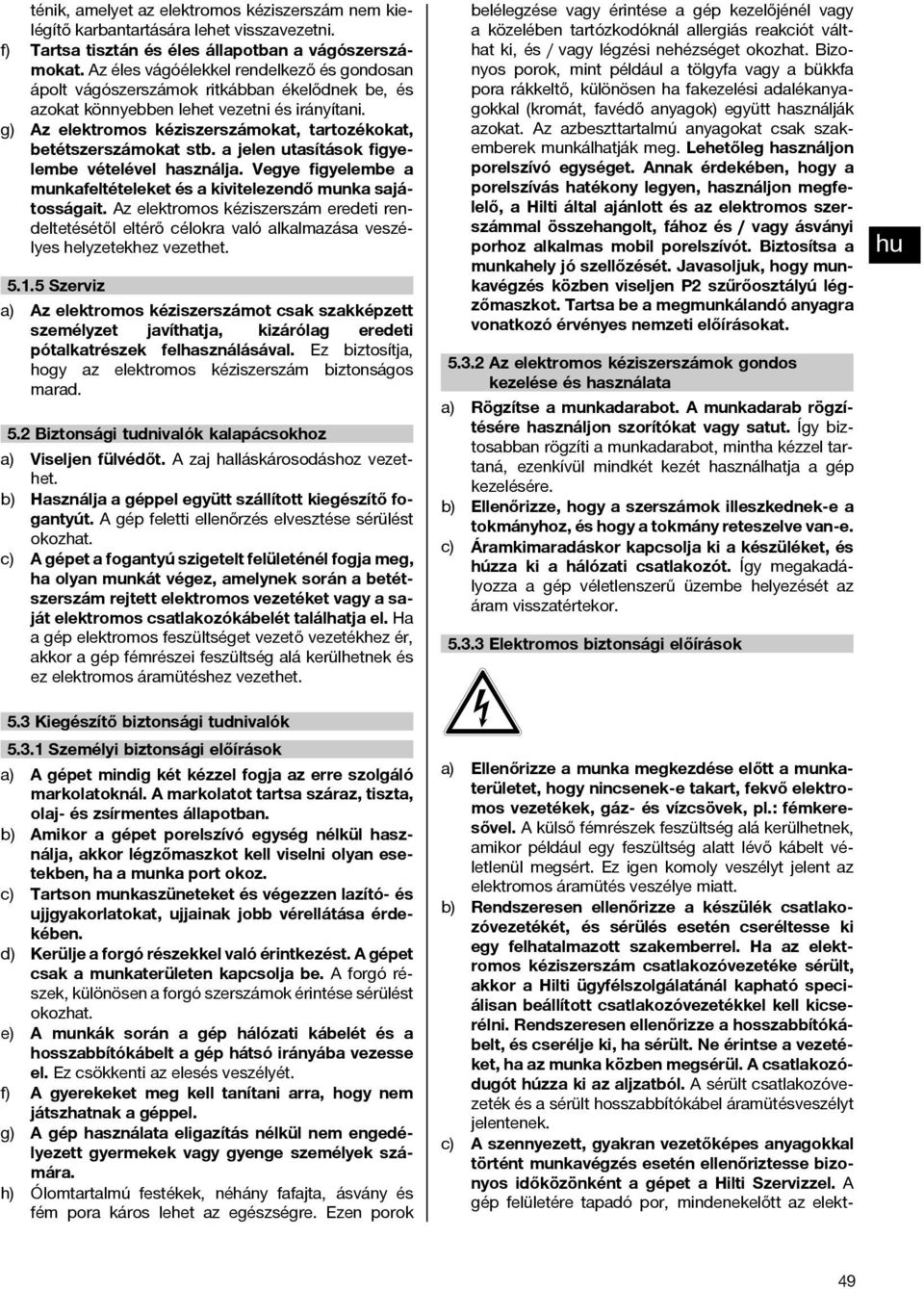 g) Az elektromos kéziszerszámokat, tartozékokat, betétszerszámokat stb. a jelen utasítások figyelembe vételével használja. Vegye figyelembe a munkafeltételeket és a kivitelezendő munka sajátosságait.