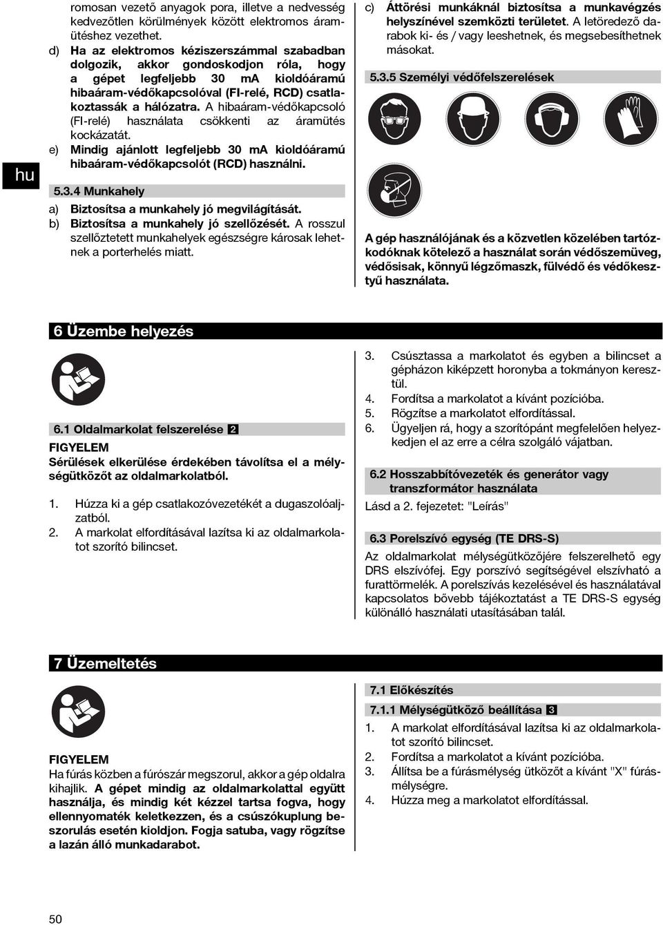 A hibaáram védőkapcsoló (FI relé) használata csökkenti az áramütés kockázatát. e) Mindig ajánlott legfeljebb 30 ma kioldóáramú hibaáram-védőkapcsolót (RCD) használni.