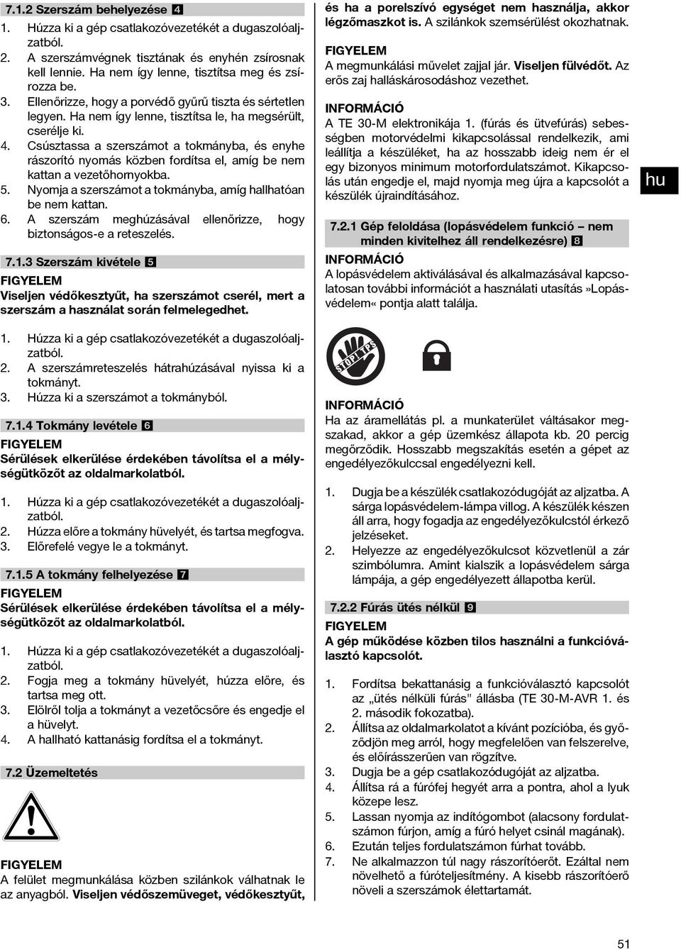 Csúsztassa a szerszámot a tokmányba, és enyhe rászorító nyomás közben fordítsa el, amíg be nem kattan a vezetőhornyokba. Nyomja a szerszámot a tokmányba, amíg hallhatóan be nem kattan.