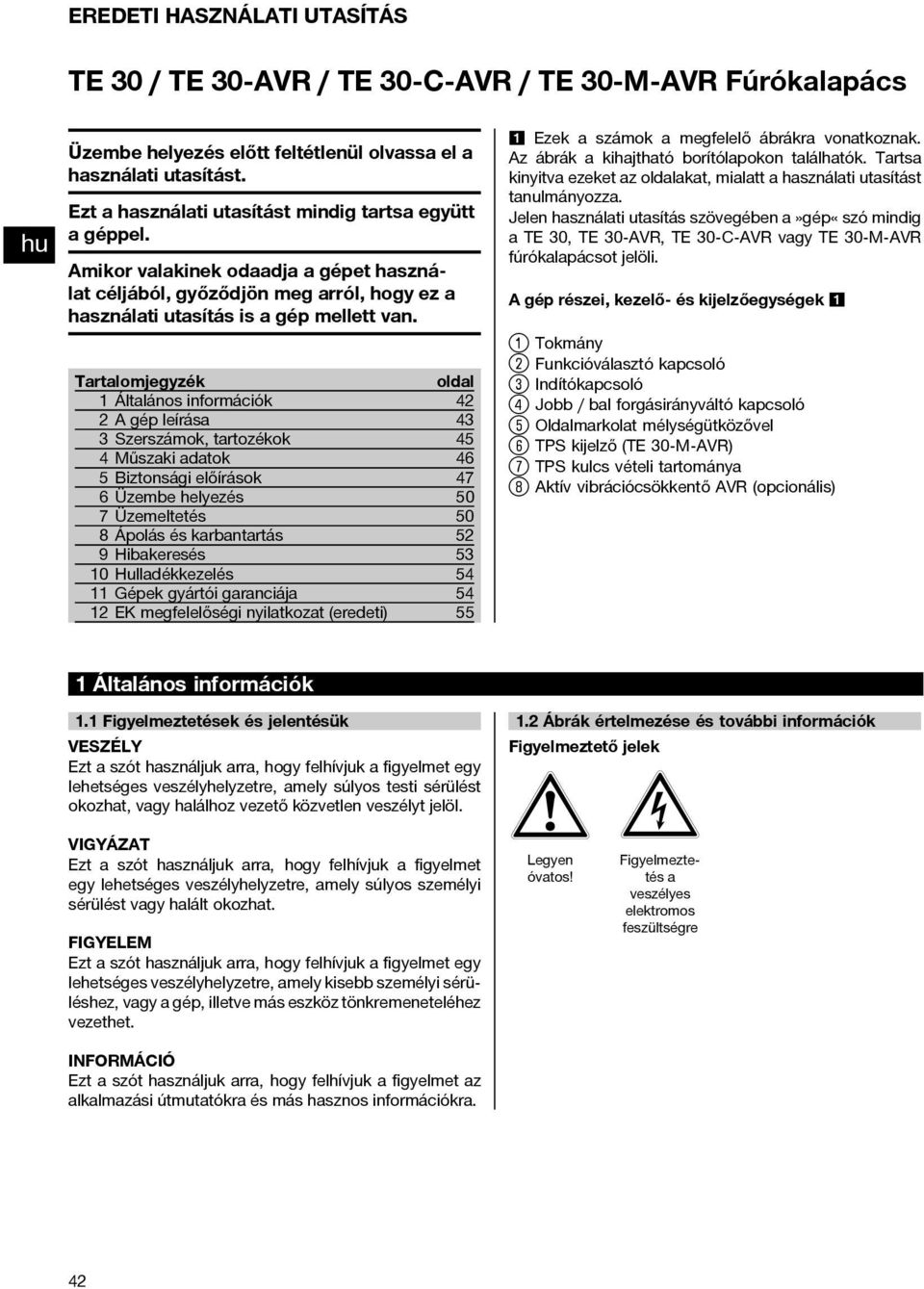 Tartalomjegyzék 1 Általános információk 2 A gép leírása 3 Szerszámok, tartozékok 4 Műszaki adatok 5 Biztonsági előírások 6 Üzembe helyezés 7 Üzemeltetés 8 Ápolás és karbantartás 9 Hibakeresés 10