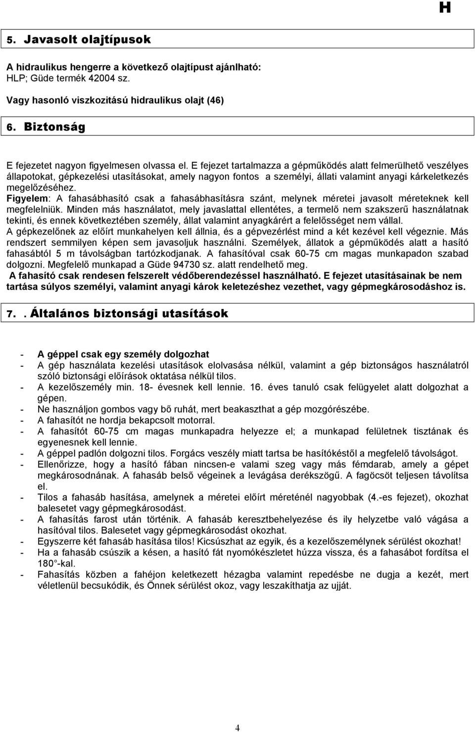 E fejezet tartalmazza a gépműködés alatt felmerülhető veszélyes állapotokat, gépkezelési utasításokat, amely nagyon fontos a személyi, állati valamint anyagi kárkeletkezés megelőzéséhez.