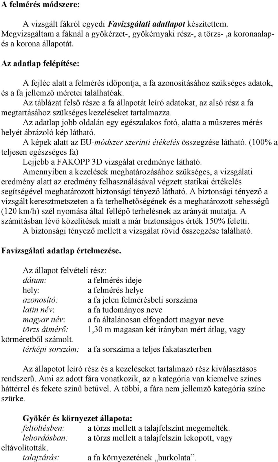 Az táblázat felső része a fa állapotát leíró adatokat, az alsó rész a fa megtartásához szükséges kezeléseket tartalmazza.