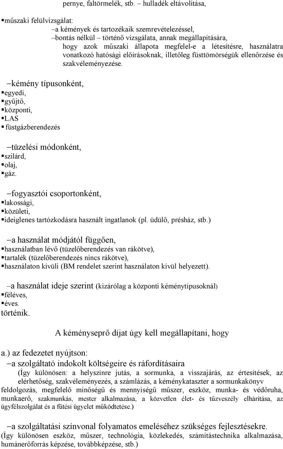 létesítésre, használatra vonatkozó hatósági előírásoknak, illetőleg füsttömörségük ellenőrzése és szakvéleményezése.