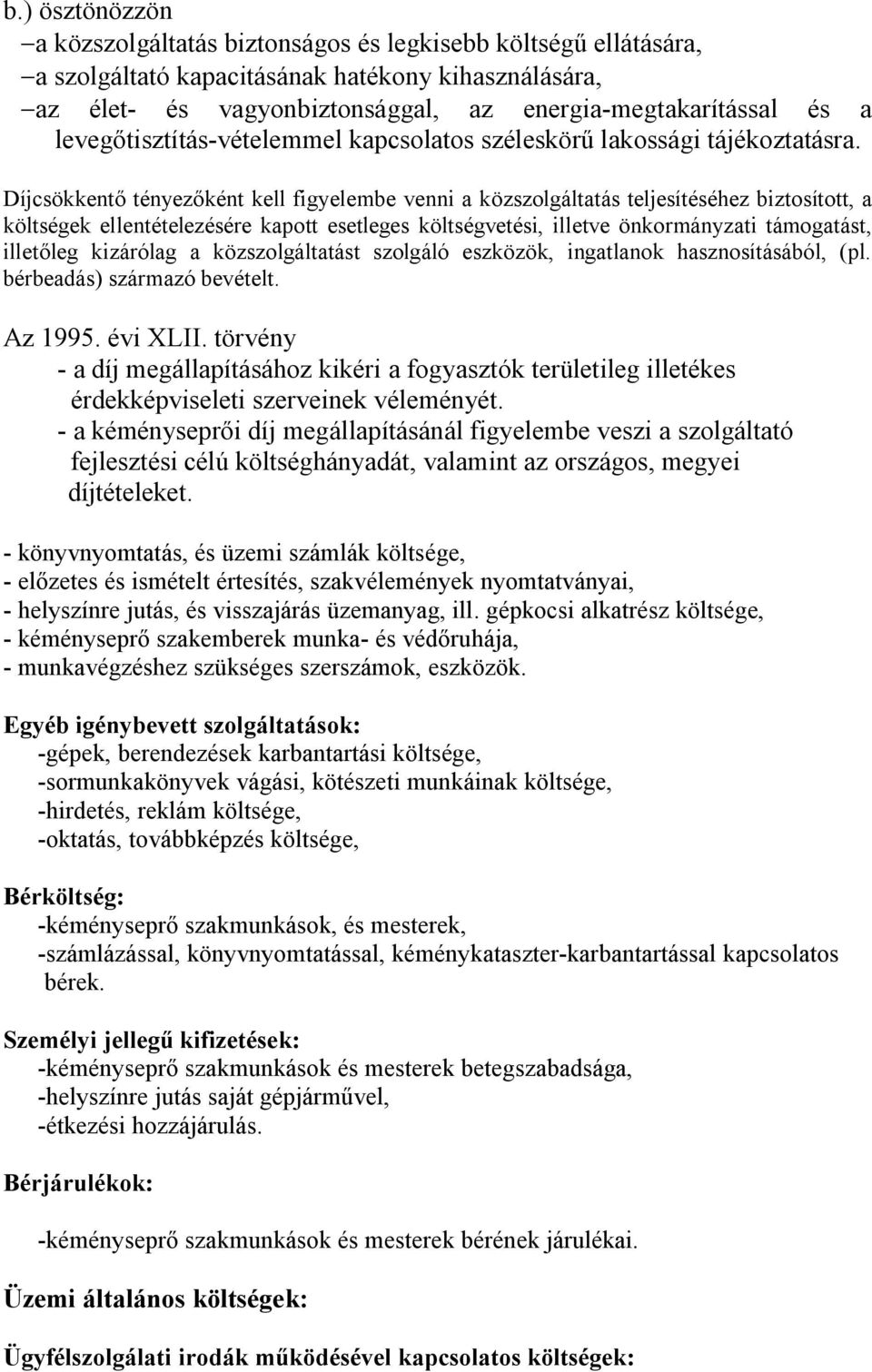 Díjcsökkentő tényezőként kell figyelembe venni a közszolgáltatás teljesítéséhez biztosított, a költségek ellentételezésére kapott esetleges költségvetési, illetve önkormányzati támogatást, illetőleg