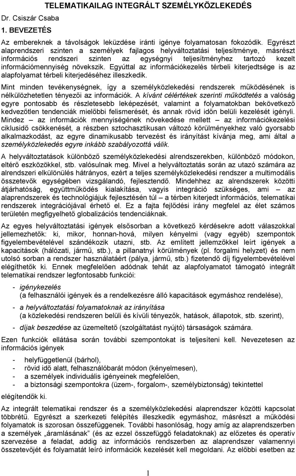 Egyúttal az információkezelés térbeli kiterjedtsége is az alapfolyamat térbeli kiterjedéséhez illeszkedik.