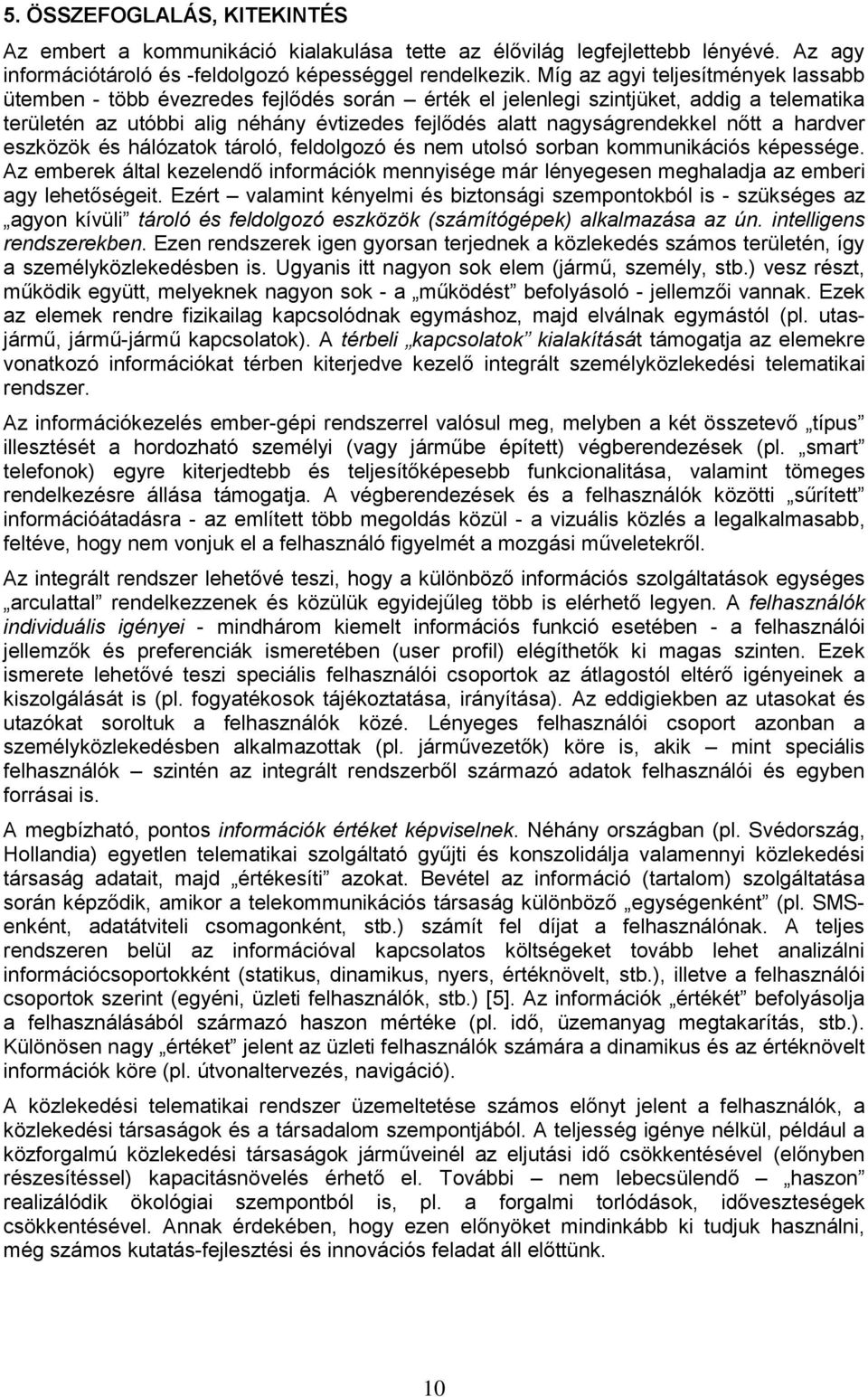 nőtt a hardver eszközök és hálózatok tároló, feldolgozó és nem utolsó sorban kommunikációs képessége.