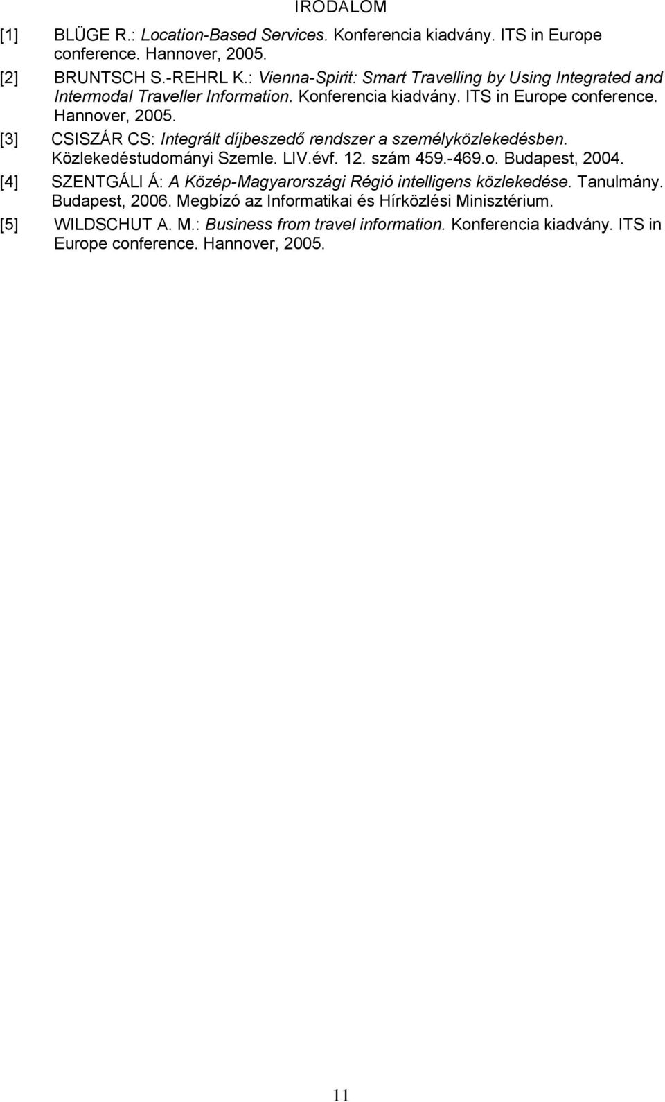[3] CSISZÁR CS: Integrált díjbeszedő rendszer a személyközlekedésben. Közlekedéstudományi Szemle. LIV.évf. 12. szám 459.-469.o. Budapest, 2004.