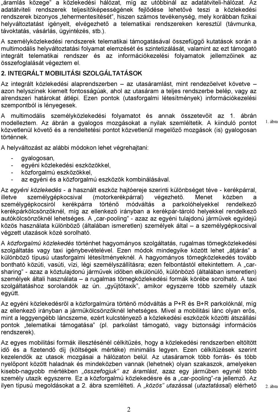 igényelt, elvégezhető a telematikai rendszereken keresztül (távmunka, távoktatás, vásárlás, ügyintézés, stb.).