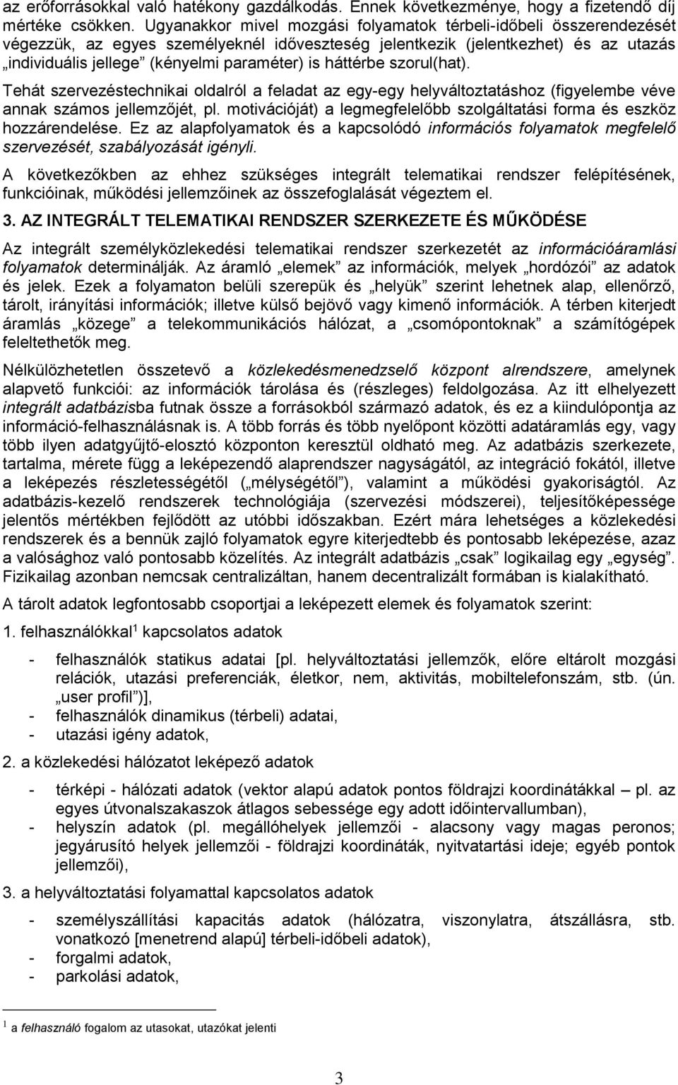 háttérbe szorul(hat). Tehát szervezéstechnikai oldalról a feladat az egy-egy helyváltoztatáshoz (figyelembe véve annak számos jellemzőjét, pl.