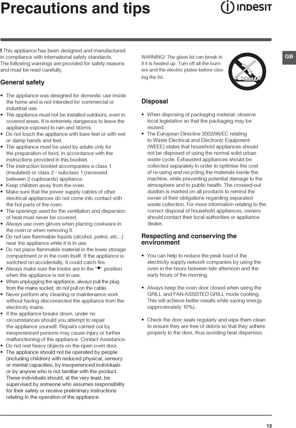 General safety The appliance was designed for domestic use inside the home and is not intended for commercial or industrial use. The appliance must not be installed outdoors, even in covered areas.