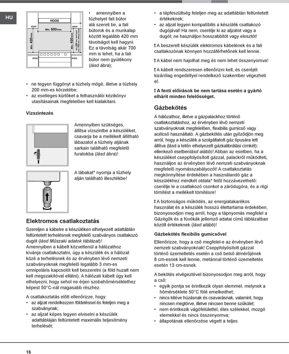 utasításainak megfelelően kell kialakítani. Vízszintezés HOOD Min. 600 mm. Min. 20 mm. min. 60 mm. with hood min. 700 mm.