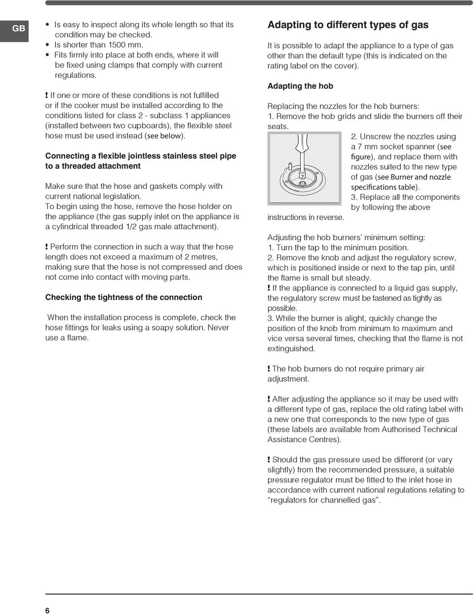 ! If one or more of these conditions is not fulfilled or if the cooker must be installed according to the conditions listed for class 2 - subclass appliances (installed between two cupboards), the