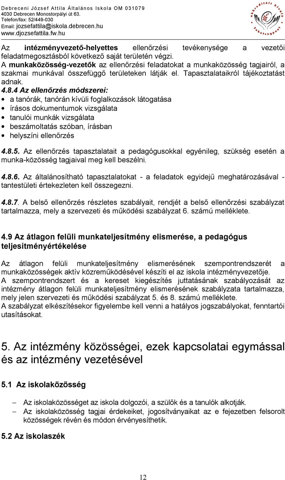 4 Az ellenőrzés módszerei: a tanórák, tanórán kívüli foglalkozások látogatása írásos dokumentumok vizsgálata tanulói munkák vizsgálata beszámoltatás szóban, írásban helyszíni ellenőrzés 4.8.5.