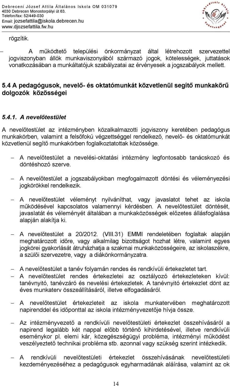 érvényesek a jogszabályok mellett. 5.4 A pedagógusok, nevelő- és oktatómunkát közvetlenül segítő munkakörű dolgozók közösségei 5.4.1.