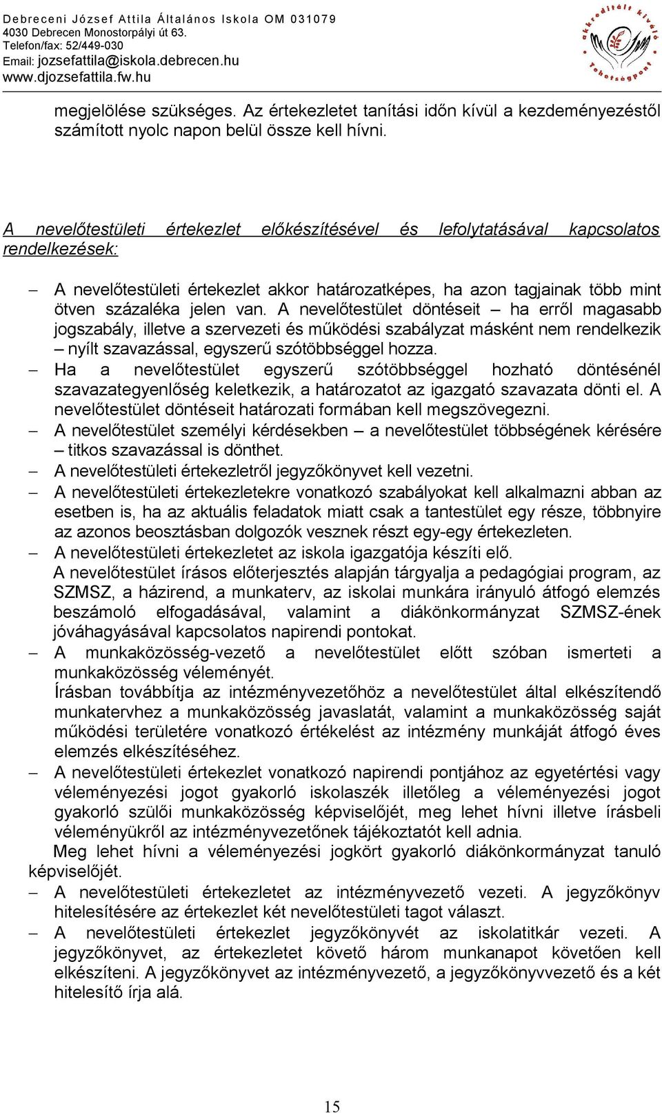 A nevelőtestület döntéseit ha erről magasabb jogszabály, illetve a szervezeti és működési szabályzat másként nem rendelkezik nyílt szavazással, egyszerű szótöbbséggel hozza.