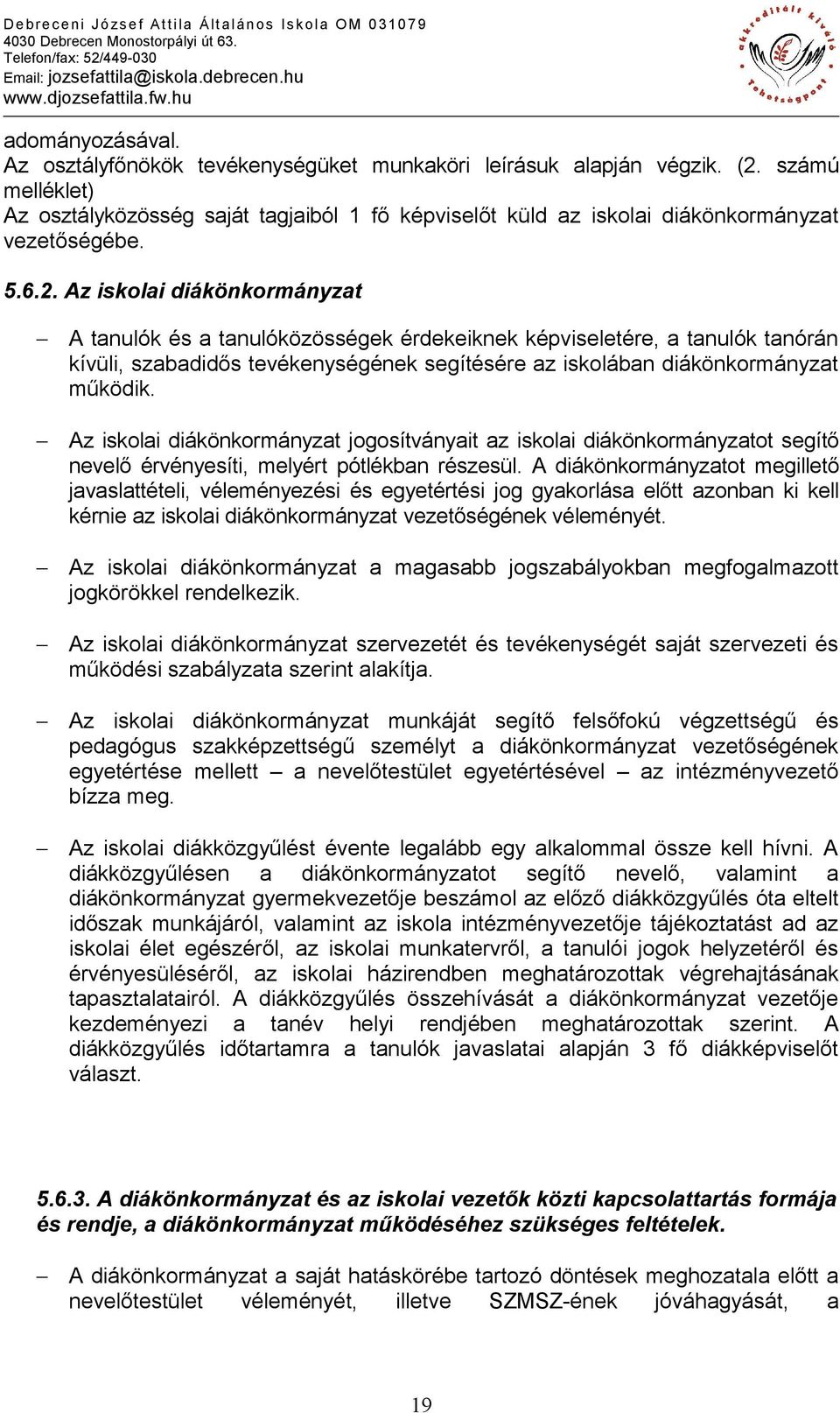 Az iskolai diákönkormányzat A tanulók és a tanulóközösségek érdekeiknek képviseletére, a tanulók tanórán kívüli, szabadidős tevékenységének segítésére az iskolában diákönkormányzat működik.