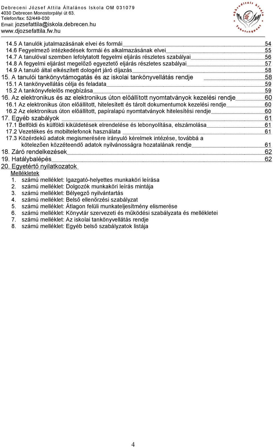 A tanulói tankönyvtámogatás és az iskolai tankönyvellátás rendje 58 15.1 A tankönyvellátás célja és feladata 15.2 A tankönyvfelelős megbízása 59 59 16.