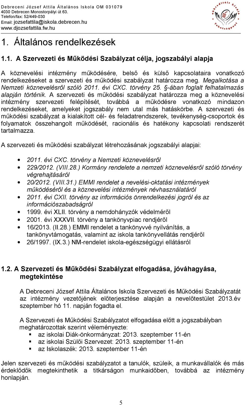 A szervezeti és működési szabályzat határozza meg a köznevelési intézmény szervezeti felépítését, továbbá a működésre vonatkozó mindazon rendelkezéseket, amelyeket jogszabály nem utal más hatáskörbe.