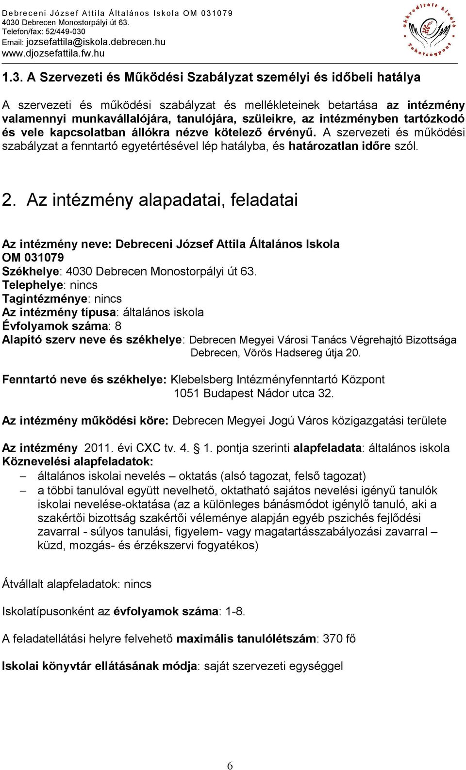 Az intézmény alapadatai, feladatai Az intézmény neve: Debreceni József Attila Általános Iskola OM 031079 Székhelye: Telephelye: nincs Tagintézménye: nincs Az intézmény típusa: általános iskola