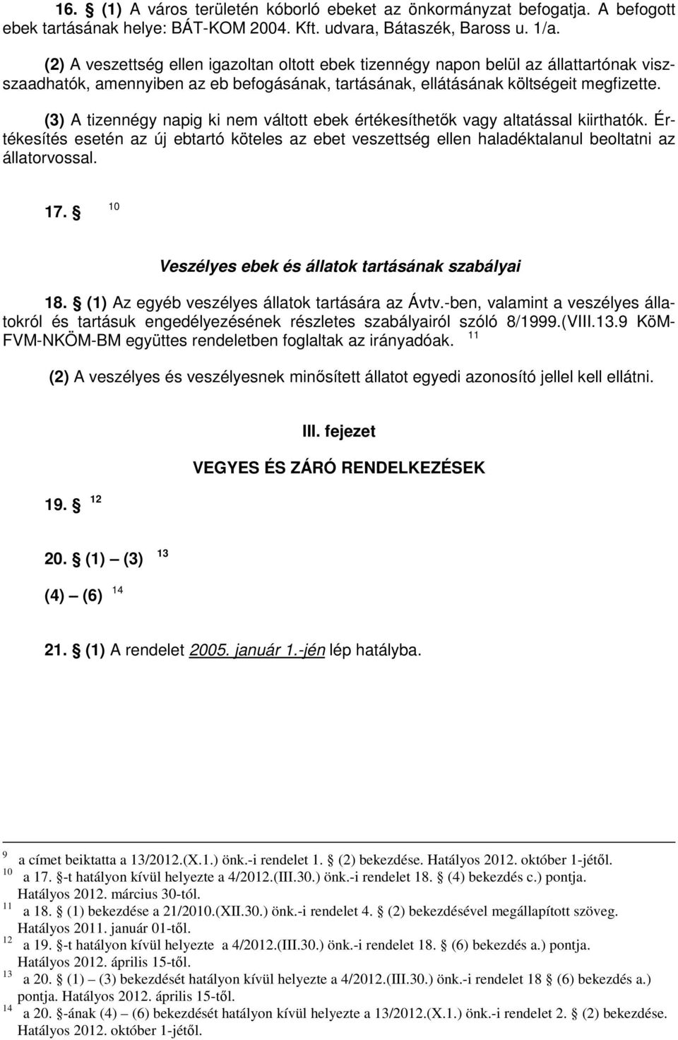 (3) A tizennégy napig ki nem váltott ebek értékesíthetık vagy altatással kiirthatók. Értékesítés esetén az új ebtartó köteles az ebet veszettség ellen haladéktalanul beoltatni az állatorvossal. 17.