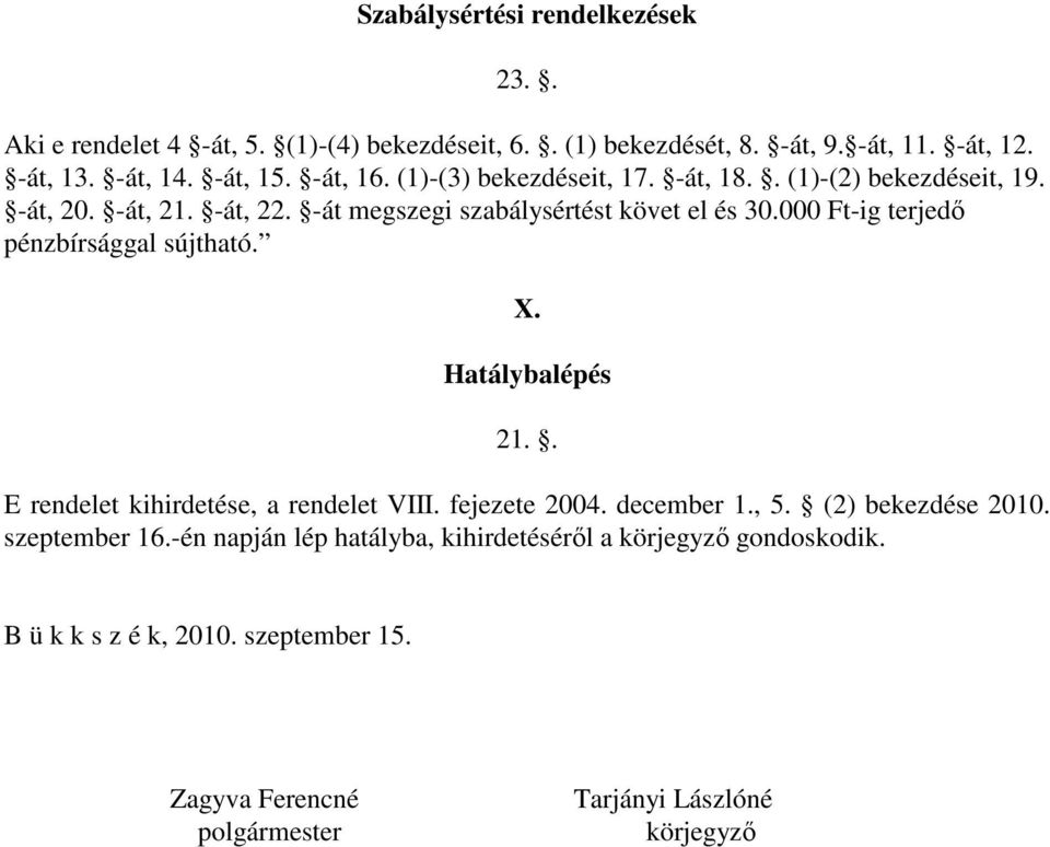 000 Ft-ig terjedő pénzbírsággal sújtható. X. Hatálybalépés 21.. E rendelet kihirdetése, a rendelet VIII. fejezete 2004. december 1., 5. (2) bekezdése 2010.