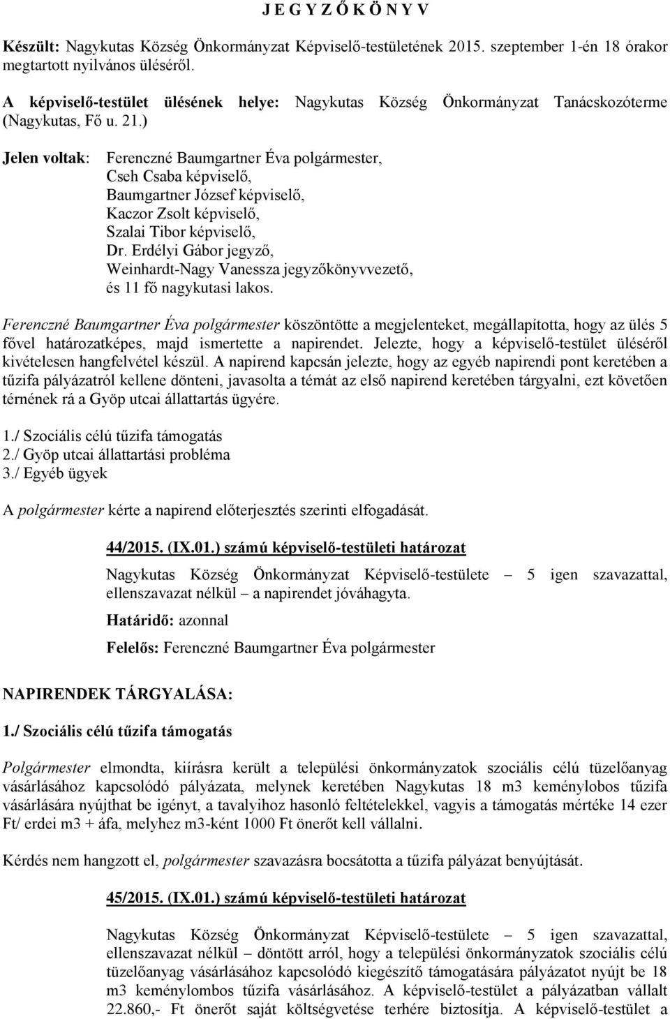 ) Jelen voltak: Ferenczné Baumgartner Éva polgármester, Cseh Csaba képviselő, Baumgartner József képviselő, Kaczor Zsolt képviselő, Szalai Tibor képviselő, Dr.