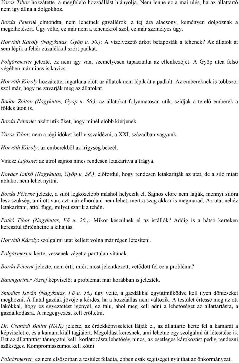 Horváth Károly (Nagykutas, Gyöp u. 50.): A vízelvezető árkot betaposták a tehenek? Az állatok át sem lépik a fehér zúzalékkal szórt padkát.