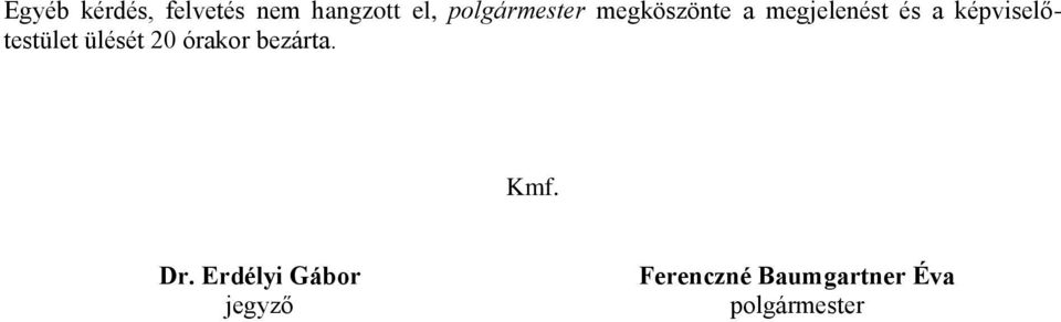 képviselőtestület ülését 20 órakor bezárta. Kmf.